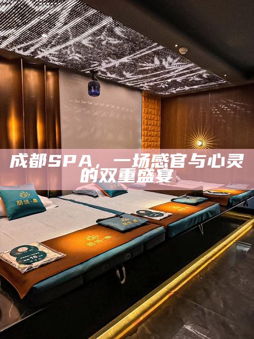 成都SPA，一场感官与心灵的双重盛宴